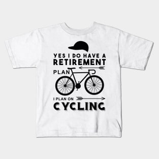 YES I DO HAVE A RETIREMENT PLAN I PLAN ON CYCLING Kids T-Shirt